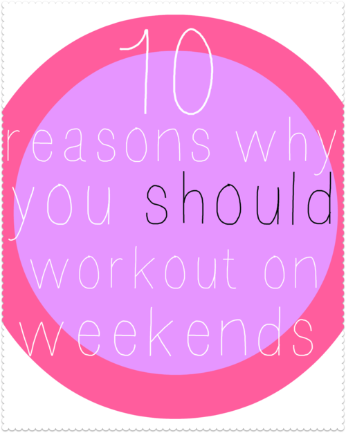 10 Reasons Why You Should Workout On The Weekends.
